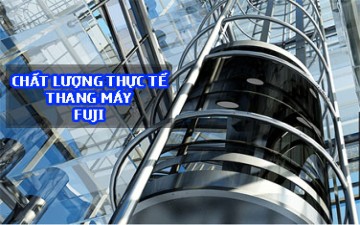 Tìm hiểu chất lượng thực tế thang máy Fuji có tốt hay không? Tìm hiểu chất lượng thực tế thang máy Fuji có tốt hay không?