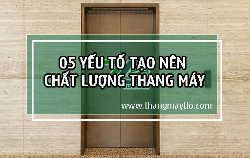 YẾU TỐ TẠO NÊN CHẤT LƯỢNG THANG MÁY